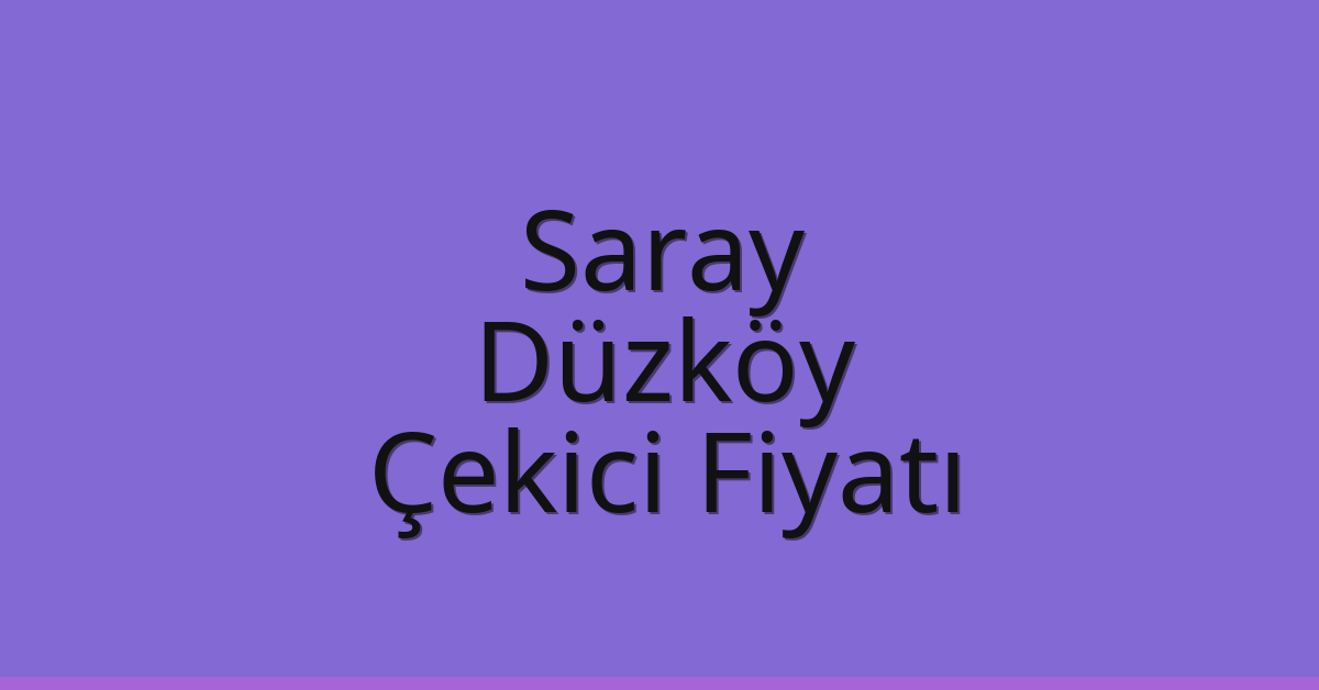 Saray Çekici Fiyatı – Düzköy Oto Kurtarıcı Ücreti