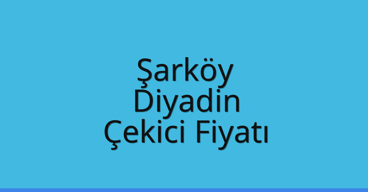 Şarköy Çekici Fiyatı – Diyadin Oto Kurtarıcı Ücreti