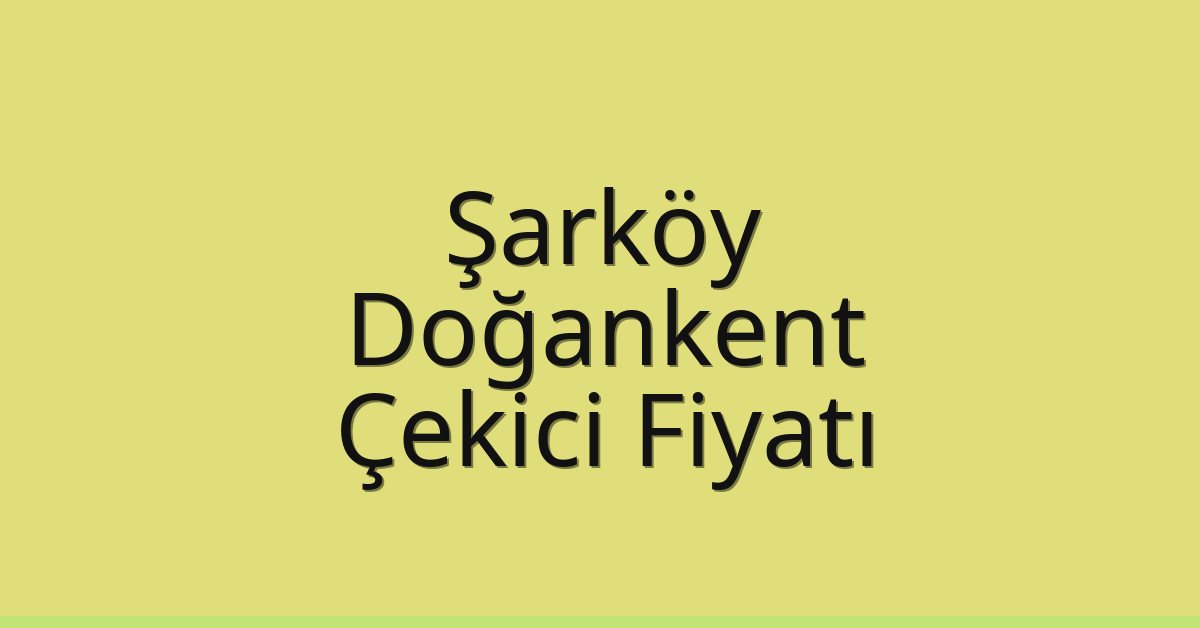 Şarköy Çekici Fiyatı – Doğankent Oto Kurtarıcı Ücreti
