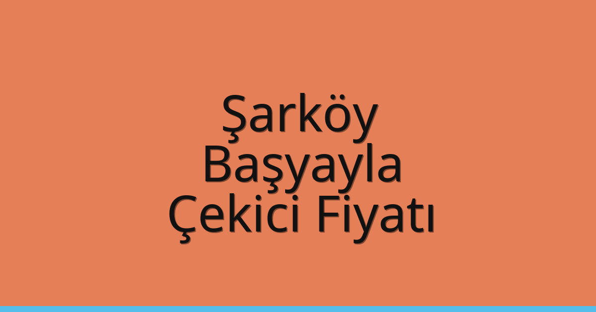 Şarköy Çekici Fiyatı – Başyayla Oto Kurtarıcı Ücreti