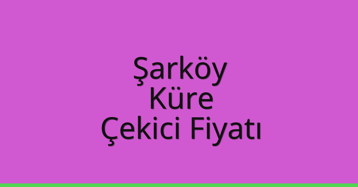 Şarköy Çekici Fiyatı – Küre Oto Kurtarıcı Ücreti