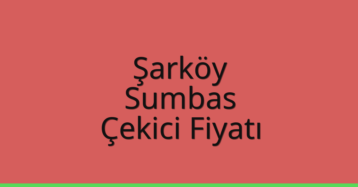 Şarköy Çekici Fiyatı – Sumbas Oto Kurtarıcı Ücreti