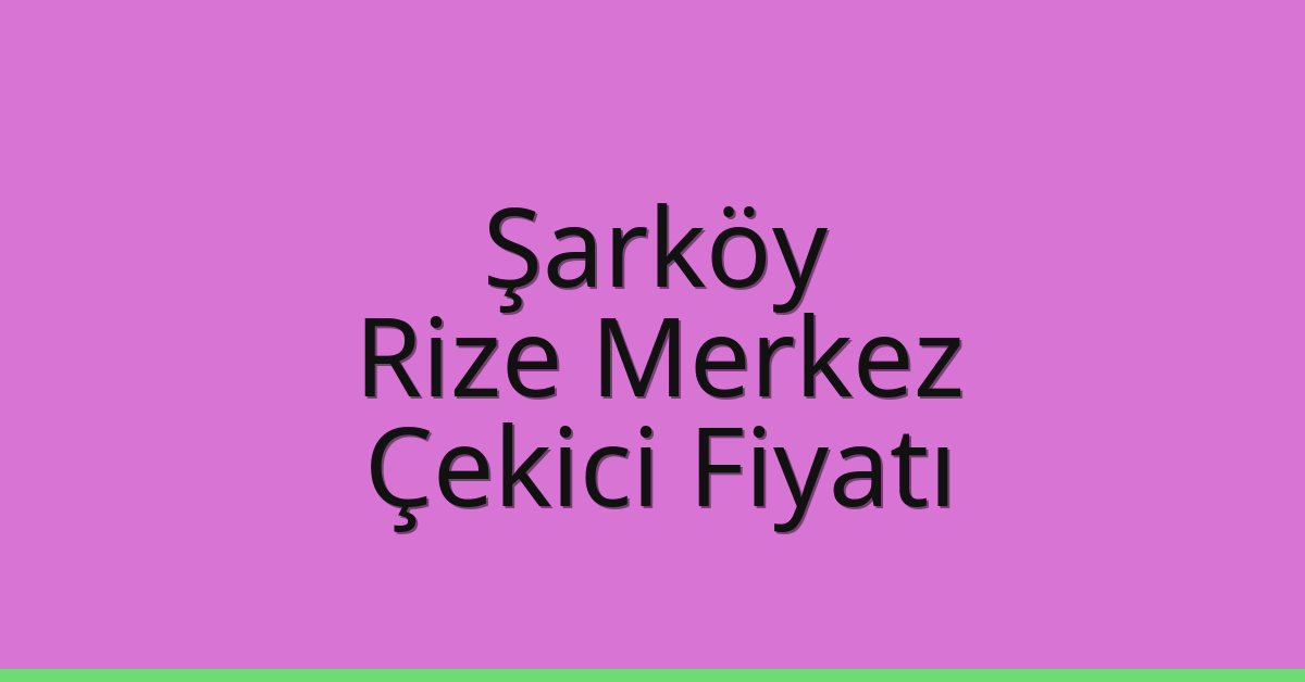 Şarköy Çekici Fiyatı – Rize Merkez Oto Kurtarıcı Ücreti