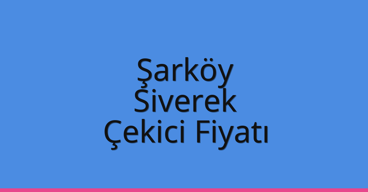 Şarköy Çekici Fiyatı – Siverek Oto Kurtarıcı Ücreti
