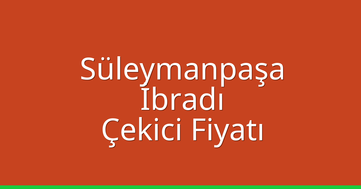 Süleymanpaşa Çekici Fiyatı – İbradı Oto Kurtarıcı Ücreti