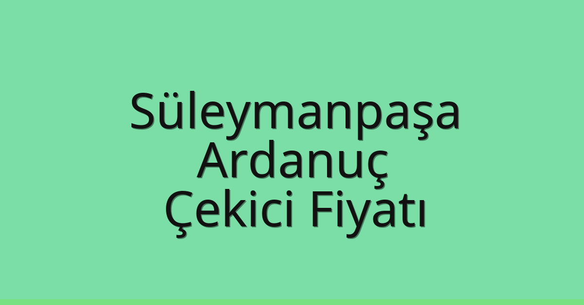 Süleymanpaşa Çekici Fiyatı – Ardanuç Oto Kurtarıcı Ücreti