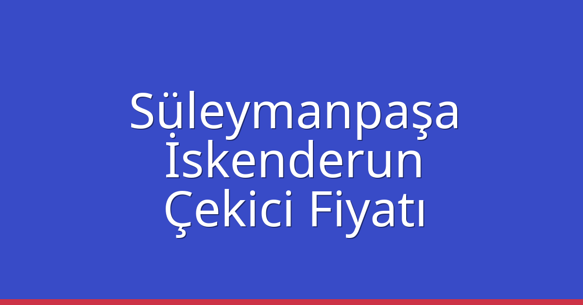 Süleymanpaşa Çekici Fiyatı – İskenderun Oto Kurtarıcı Ücreti
