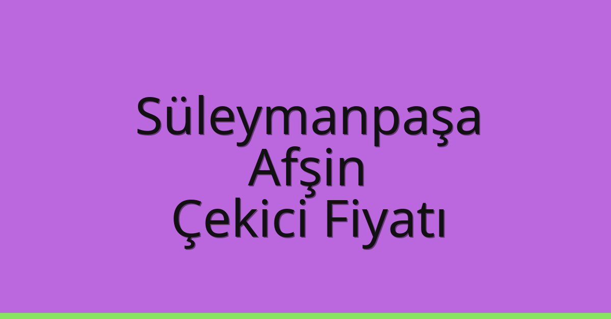 Süleymanpaşa Çekici Fiyatı – Afşin Oto Kurtarıcı Ücreti