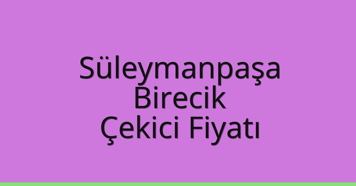 Süleymanpaşa Çekici Fiyatı – Birecik Oto Kurtarıcı Ücreti