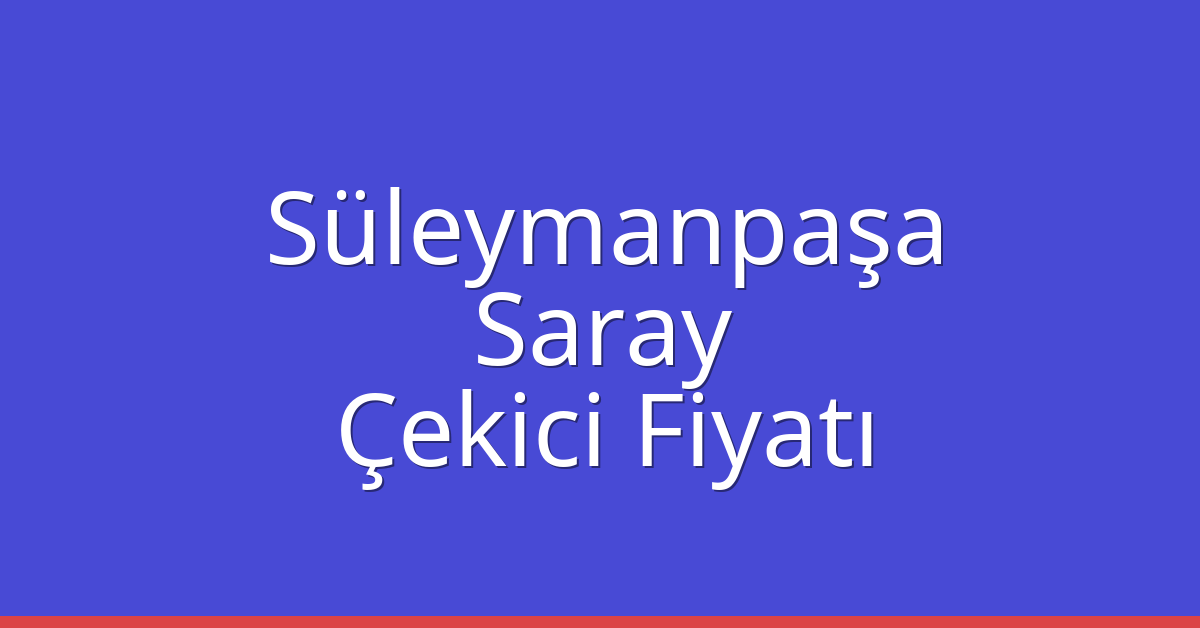 Süleymanpaşa Çekici Fiyatı – Saray Oto Kurtarıcı Ücreti