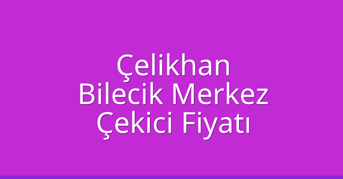 Çelikhan Çekici Fiyatı - Bilecik Merkez Oto Kurtarıcı Ücreti Çelikhan Çekici Fiyatı – Bilecik Merkez Oto Kurtarıcı Ücreti