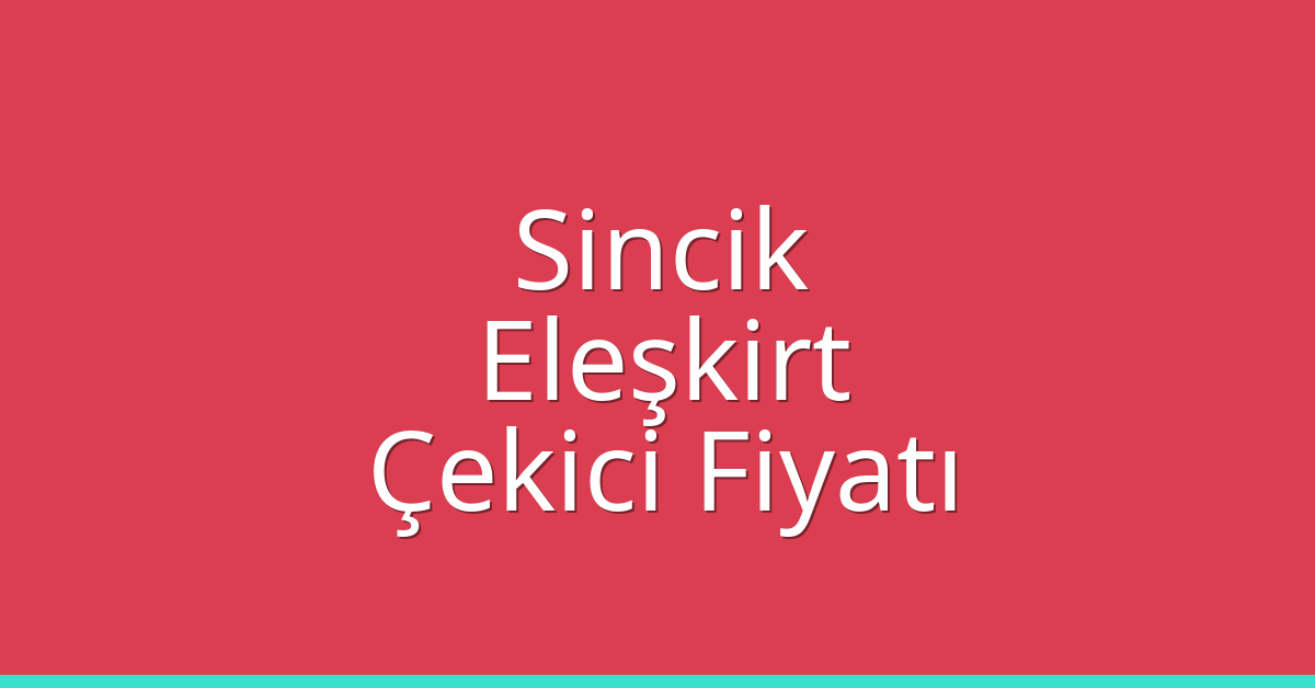 Sincik Çekici Fiyatı – Eleşkirt Oto Kurtarıcı Ücreti