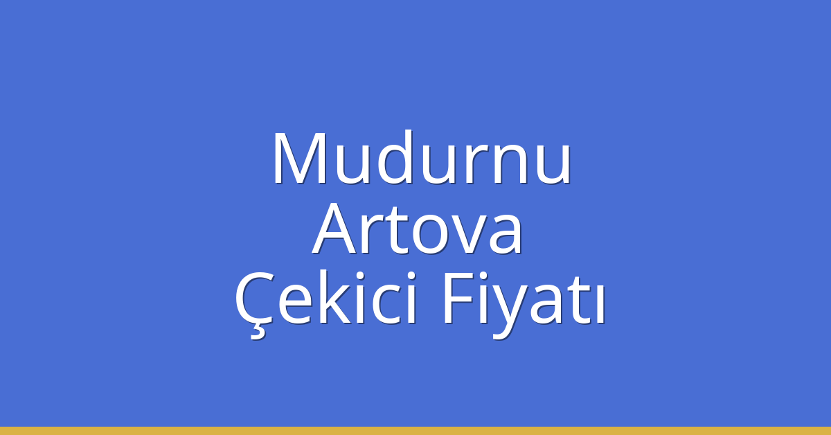 Mudurnu Çekici Fiyatı – Artova Oto Kurtarıcı Ücreti
