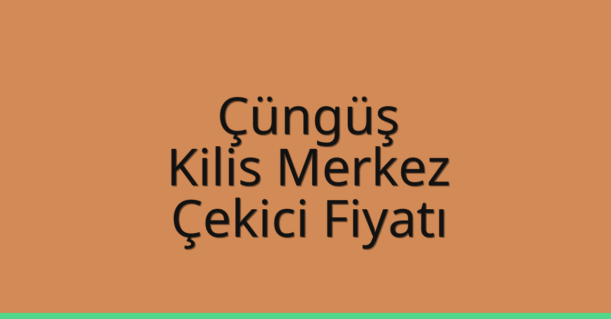 Çüngüş Çekici Fiyatı – Kilis Merkez Oto Kurtarıcı Ücreti