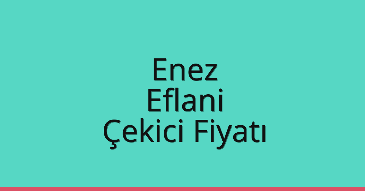 Enez Çekici Fiyatı – Eflani Oto Kurtarıcı Ücreti