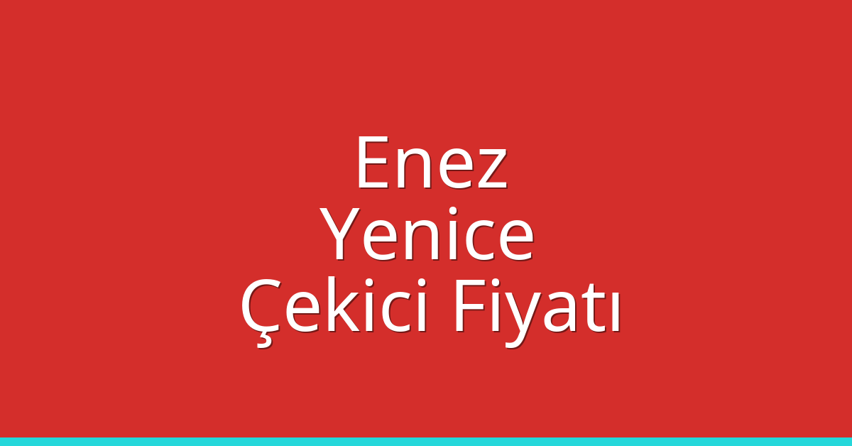 Enez Çekici Fiyatı – Yenice Oto Kurtarıcı Ücreti