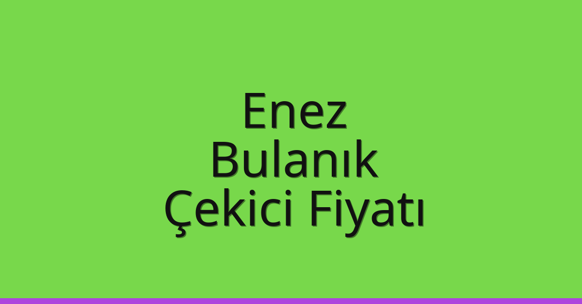Enez Çekici Fiyatı – Bulanık Oto Kurtarıcı Ücreti