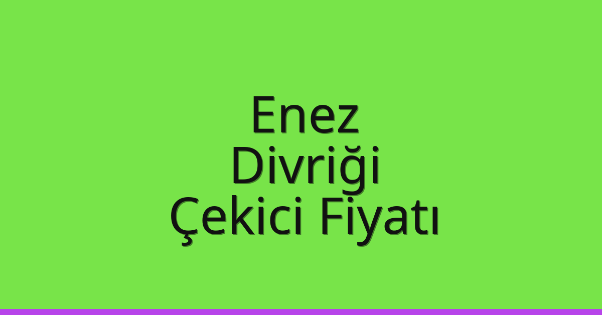 Enez Çekici Fiyatı – Divriği Oto Kurtarıcı Ücreti
