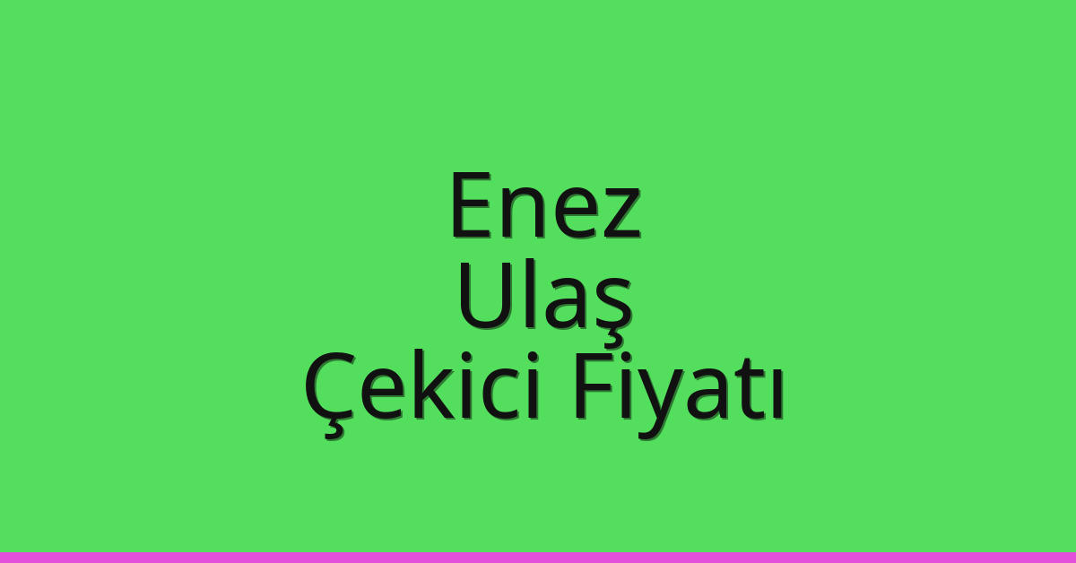 Enez Çekici Fiyatı – Ulaş Oto Kurtarıcı Ücreti