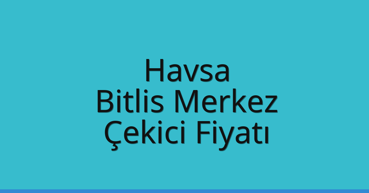 Havsa Çekici Fiyatı – Bitlis Merkez Oto Kurtarıcı Ücreti