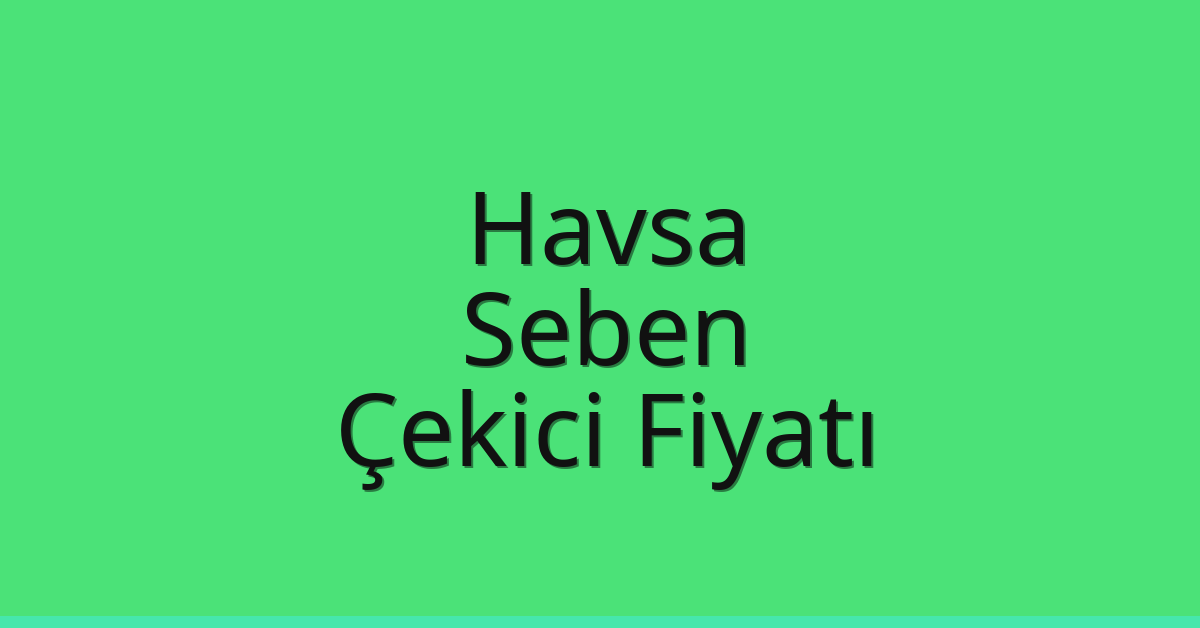 Havsa Çekici Fiyatı – Seben Oto Kurtarıcı Ücreti