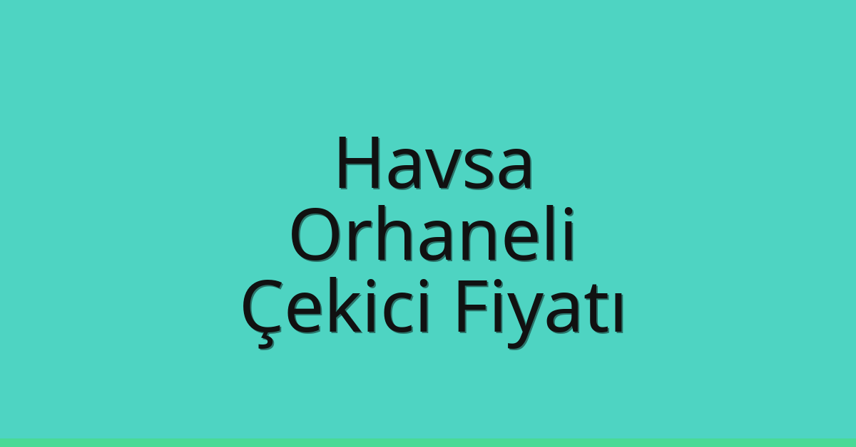 Havsa Çekici Fiyatı – Orhaneli Oto Kurtarıcı Ücreti