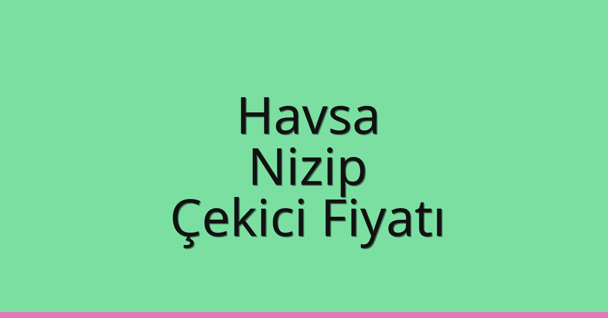 Havsa Çekici Fiyatı – Nizip Oto Kurtarıcı Ücreti
