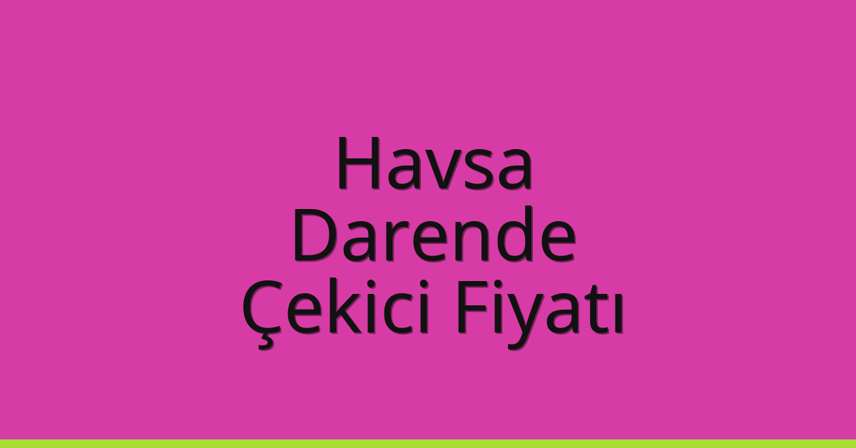 Havsa Çekici Fiyatı – Darende Oto Kurtarıcı Ücreti