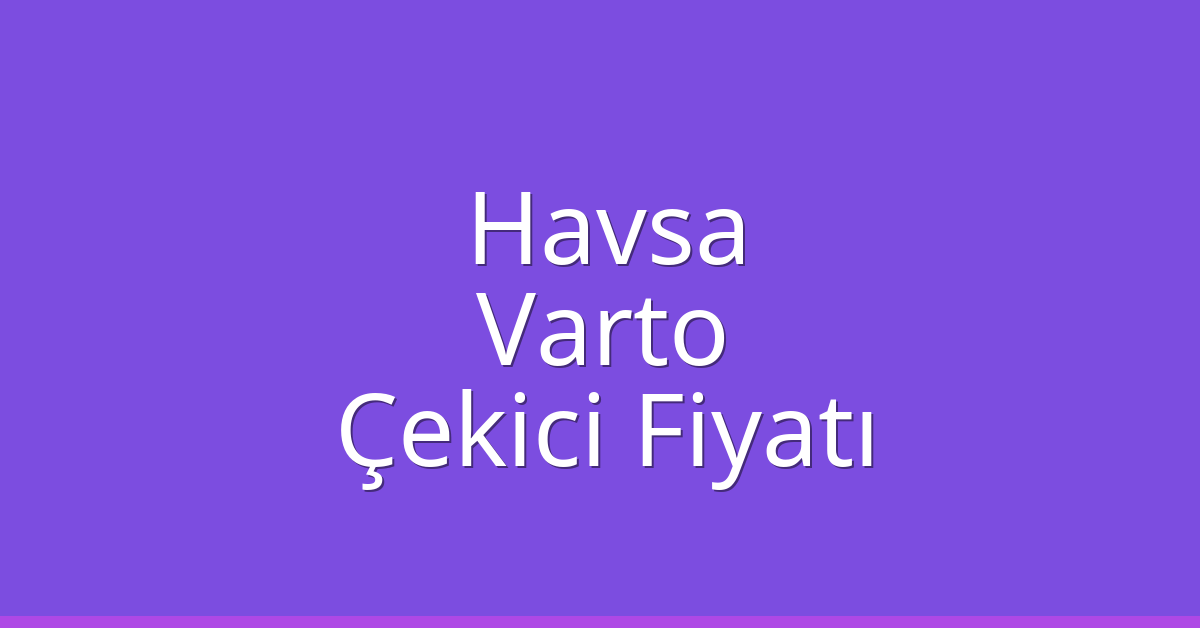 Havsa Çekici Fiyatı – Varto Oto Kurtarıcı Ücreti
