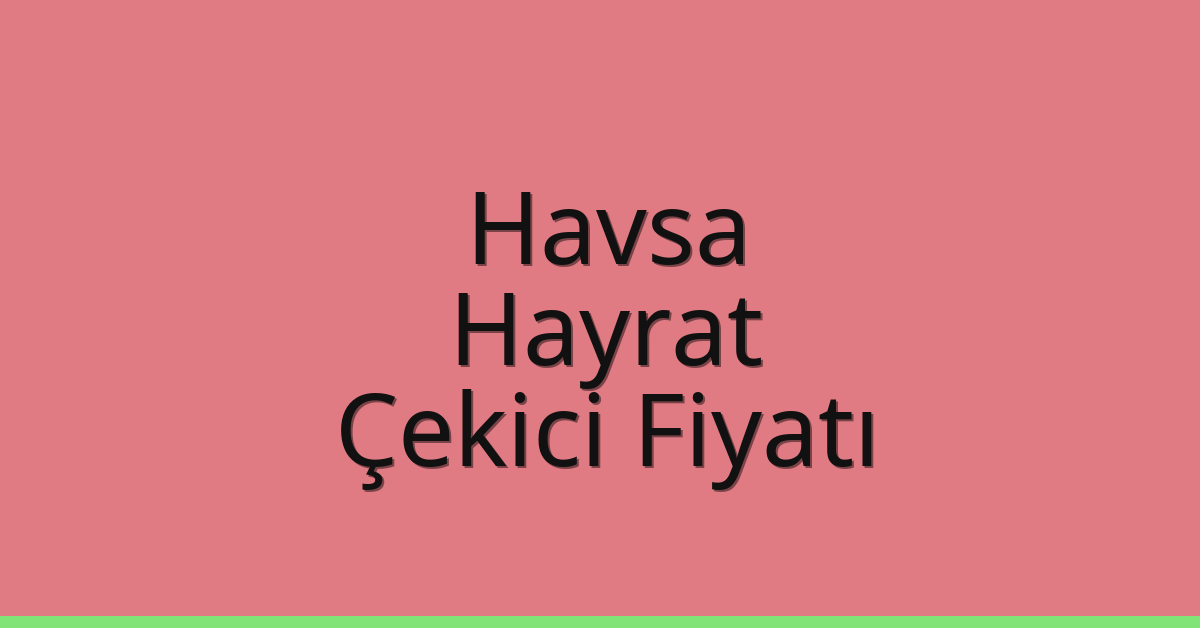 Havsa Çekici Fiyatı – Hayrat Oto Kurtarıcı Ücreti