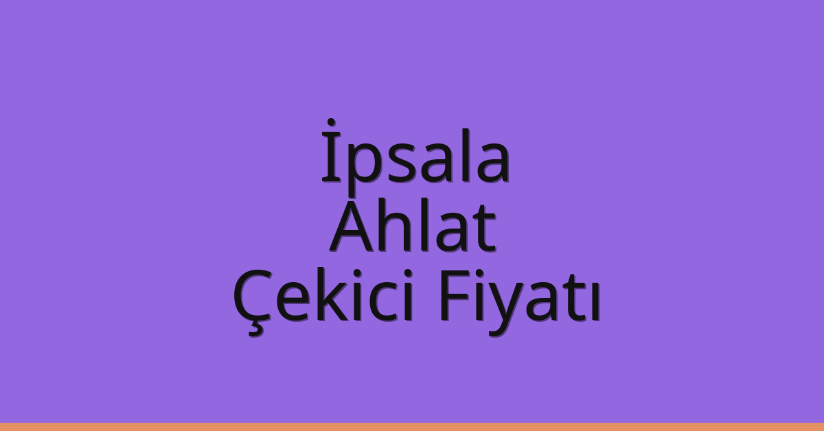 İpsala Çekici Fiyatı – Ahlat Oto Kurtarıcı Ücreti