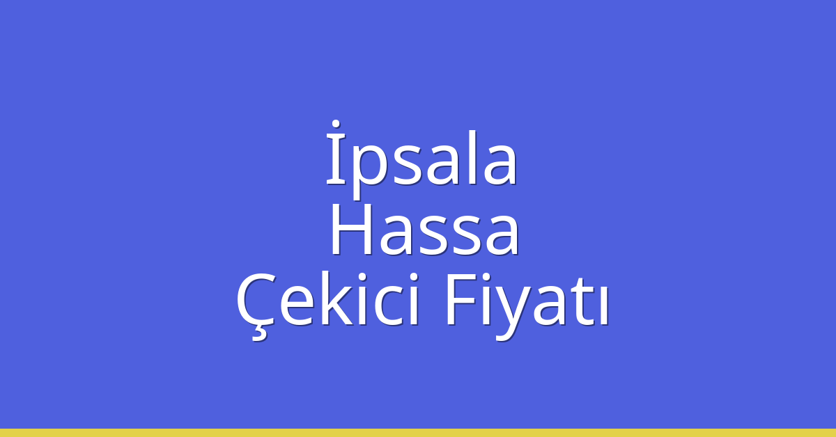 İpsala Çekici Fiyatı – Hassa Oto Kurtarıcı Ücreti