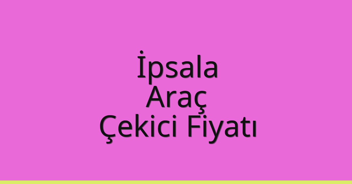 İpsala Çekici Fiyatı – Araç Oto Kurtarıcı Ücreti