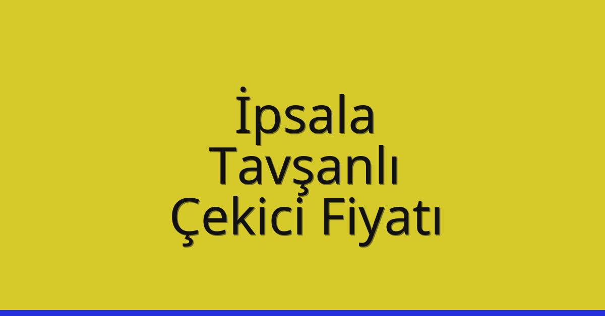 İpsala Çekici Fiyatı – Tavşanlı Oto Kurtarıcı Ücreti