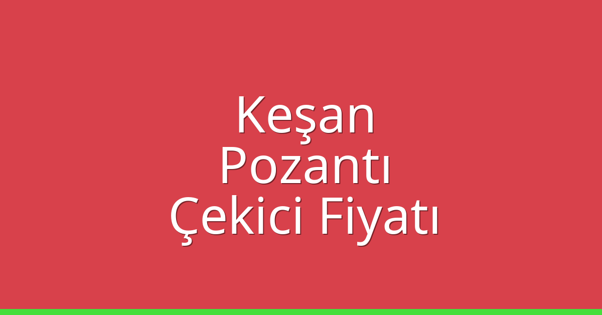 Keşan Çekici Fiyatı – Pozantı Oto Kurtarıcı Ücreti