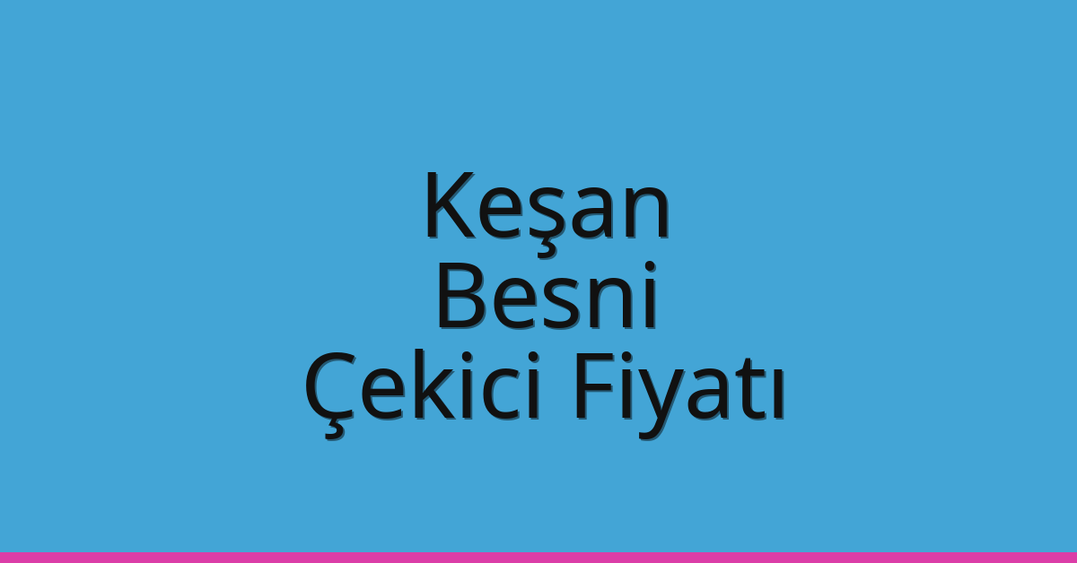 Keşan Çekici Fiyatı – Besni Oto Kurtarıcı Ücreti