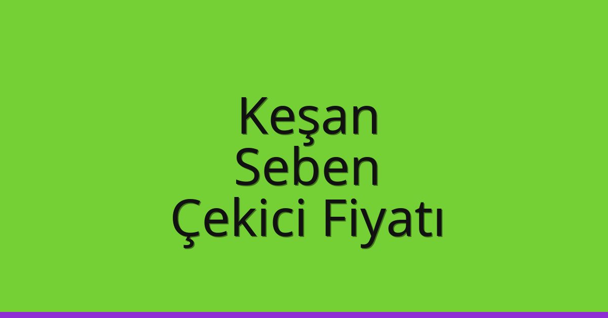 Keşan Çekici Fiyatı – Seben Oto Kurtarıcı Ücreti
