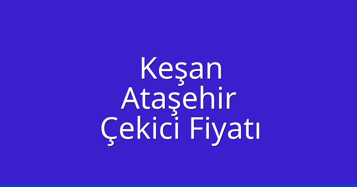 Keşan Çekici Fiyatı - Ataşehir Oto Kurtarıcı Ücreti Keşan Çekici Fiyatı – Ataşehir Oto Kurtarıcı Ücreti