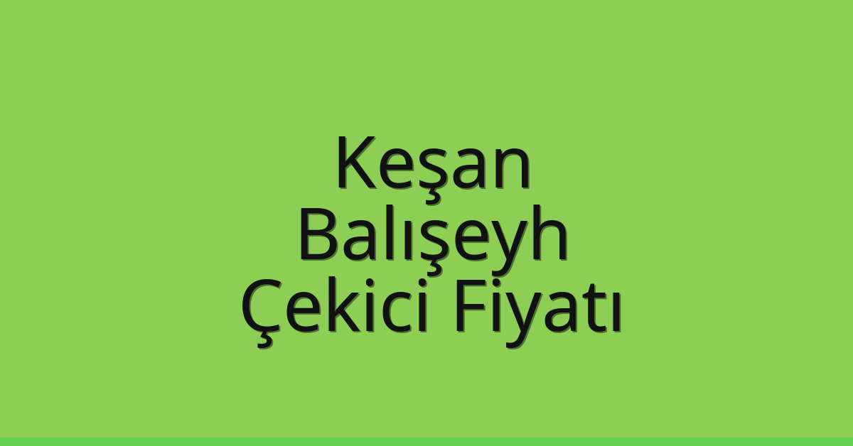 Keşan Çekici Fiyatı – Balışeyh Oto Kurtarıcı Ücreti