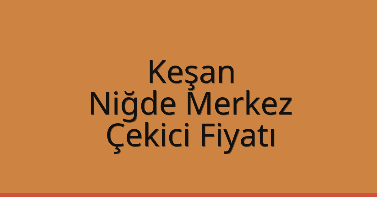 Keşan Çekici Fiyatı – Niğde Merkez Oto Kurtarıcı Ücreti