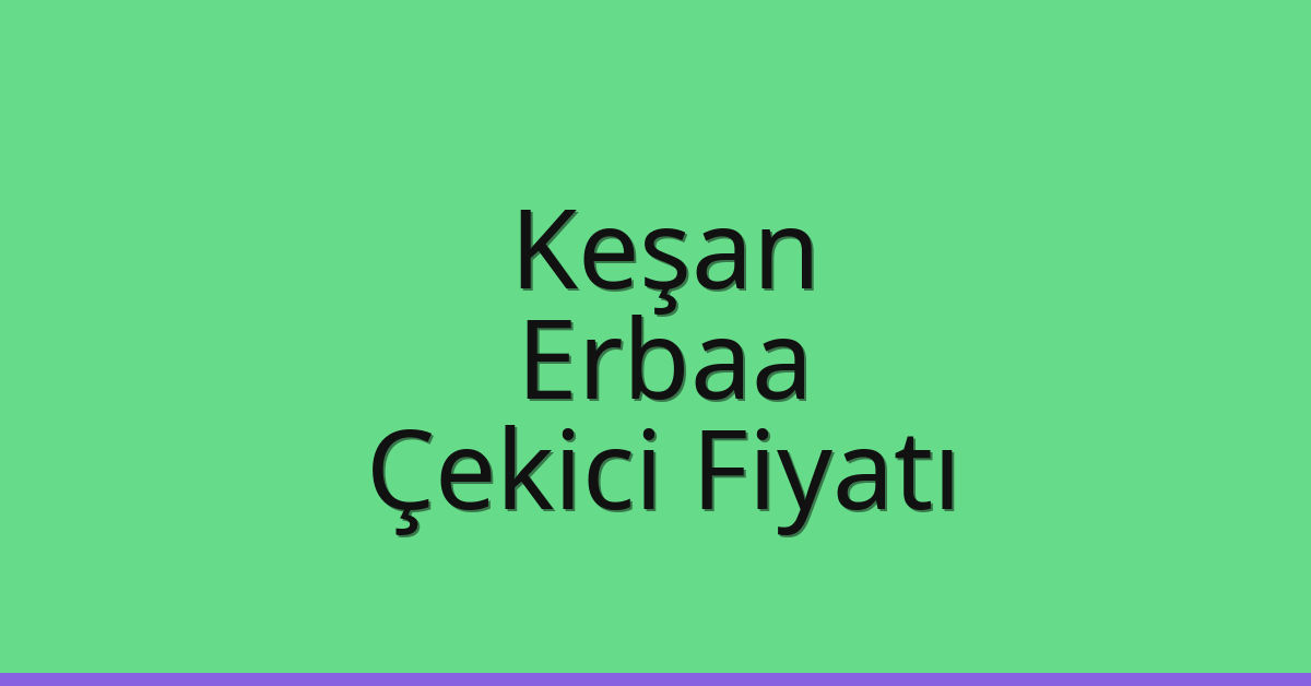Keşan Çekici Fiyatı – Erbaa Oto Kurtarıcı Ücreti