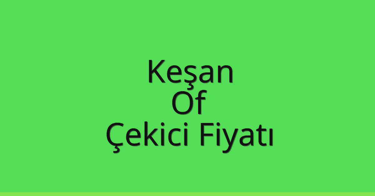 Keşan Çekici Fiyatı - Of Oto Kurtarıcı Ücreti Keşan Çekici Fiyatı – Of Oto Kurtarıcı Ücreti
