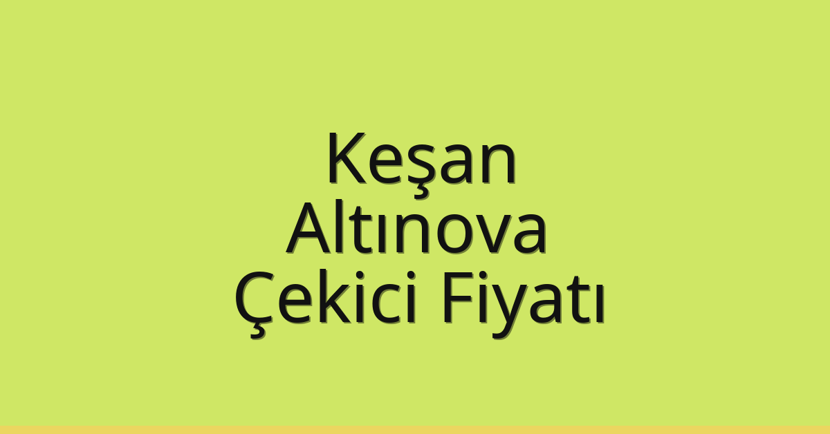 Keşan Çekici Fiyatı – Altınova Oto Kurtarıcı Ücreti