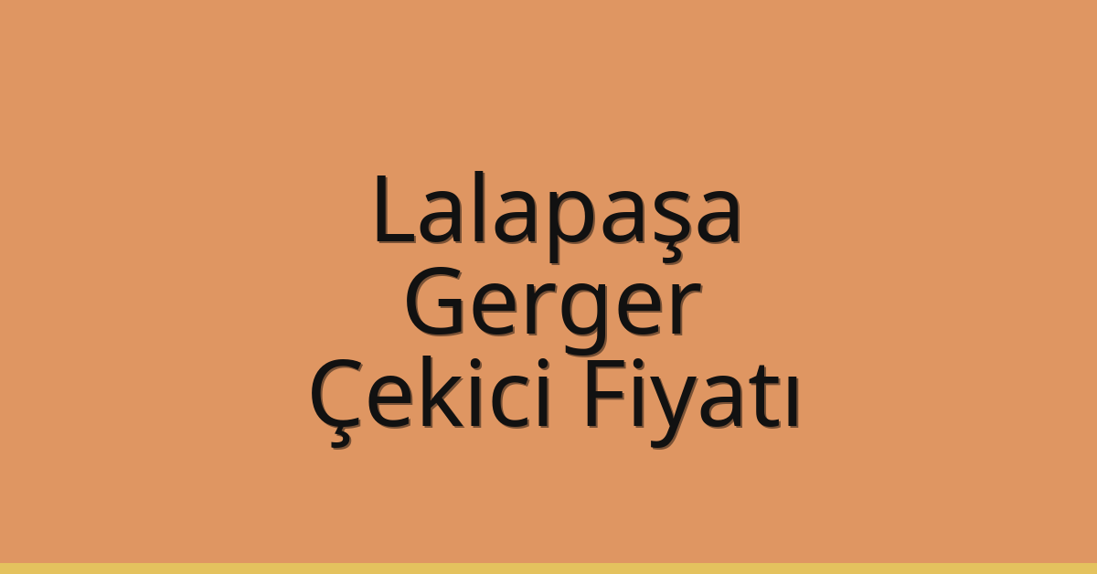 Lalapaşa Çekici Fiyatı – Gerger Oto Kurtarıcı Ücreti