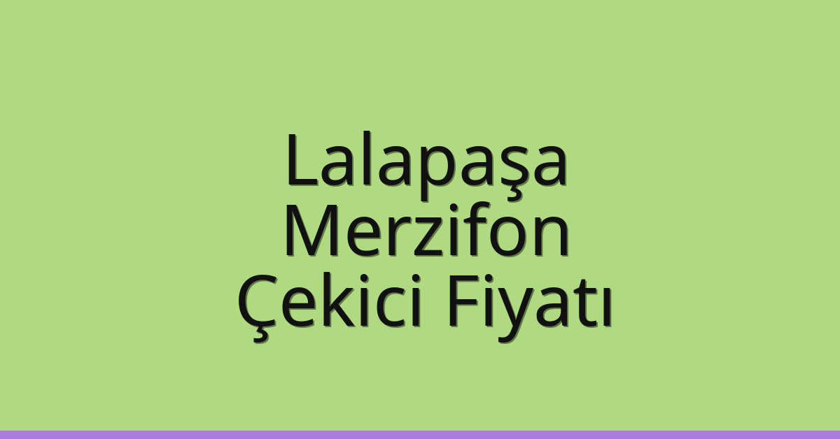 Lalapaşa Çekici Fiyatı – Merzifon Oto Kurtarıcı Ücreti