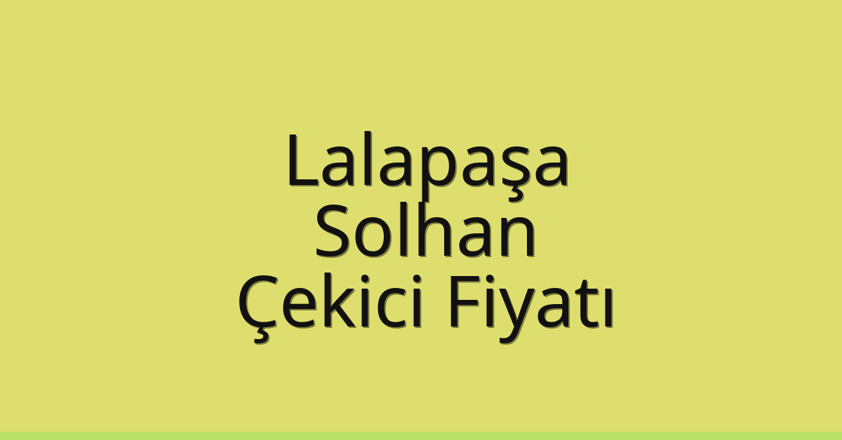 Lalapaşa Çekici Fiyatı – Solhan Oto Kurtarıcı Ücreti