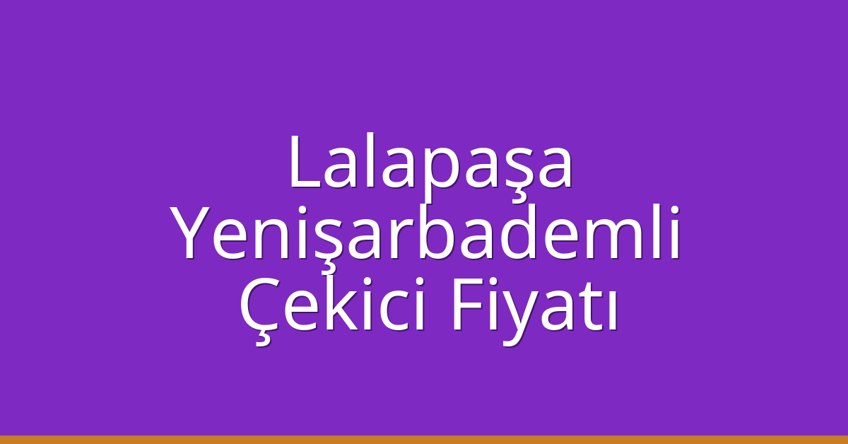 Lalapaşa Çekici Fiyatı – Yenişarbademli Oto Kurtarıcı Ücreti