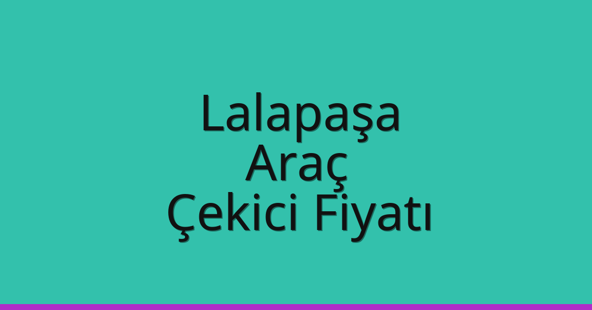 Lalapaşa Çekici Fiyatı – Araç Oto Kurtarıcı Ücreti
