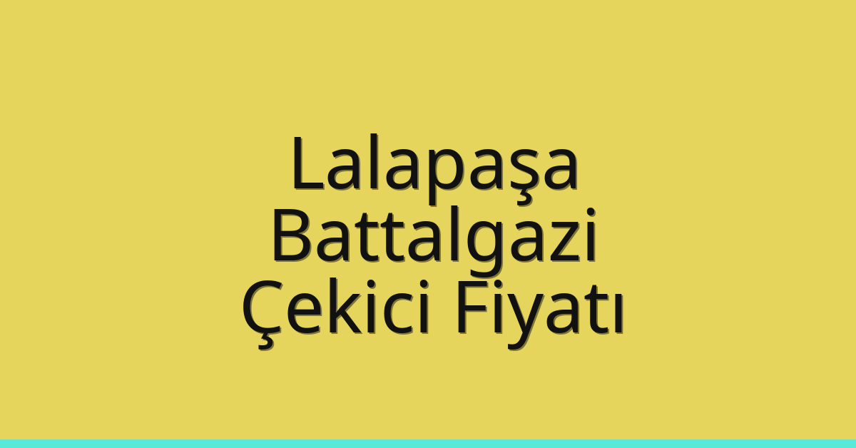 Lalapaşa Çekici Fiyatı – Battalgazi Oto Kurtarıcı Ücreti