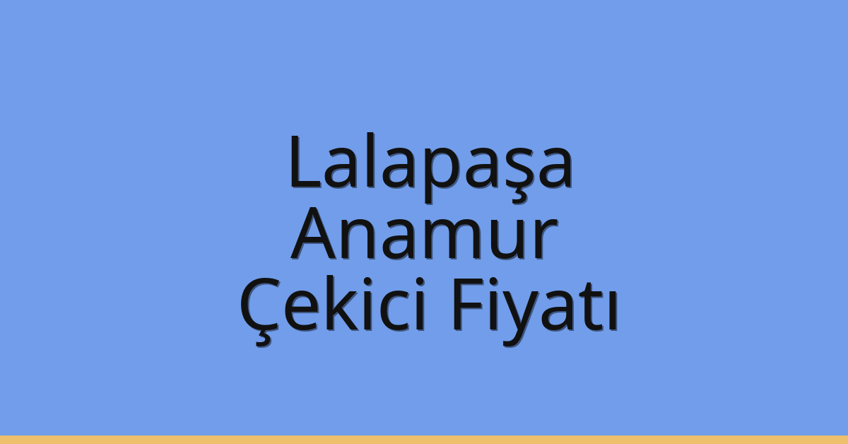 Lalapaşa Çekici Fiyatı – Anamur Oto Kurtarıcı Ücreti